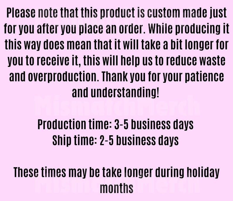 May include: Text on a pink background. The text states that the product is custom-made after an order is placed, which may increase production and shipping times. It also mentions reducing waste and overproduction.