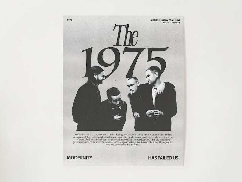 May include: Black and white photo of a band called "The 1975" with the text "Modernity has failed us." The band members are standing in a group, looking at the camera. The photo is in a vintage style.