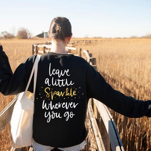 Leave A Little Sparkle Wherever You Go Sweatshirt, Inspirational Quote Shirts, Positive Vibes Hoodie, Motivational Birthday BFF Gift, FB5039