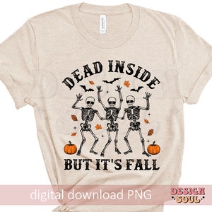 May include: Beige t-shirt with the text "DEAD INSIDE BUT IT'S FALL" above a graphic of three dancing skeletons, pumpkins, bats, and fall leaves. The words "digital download PNG" are at the bottom.