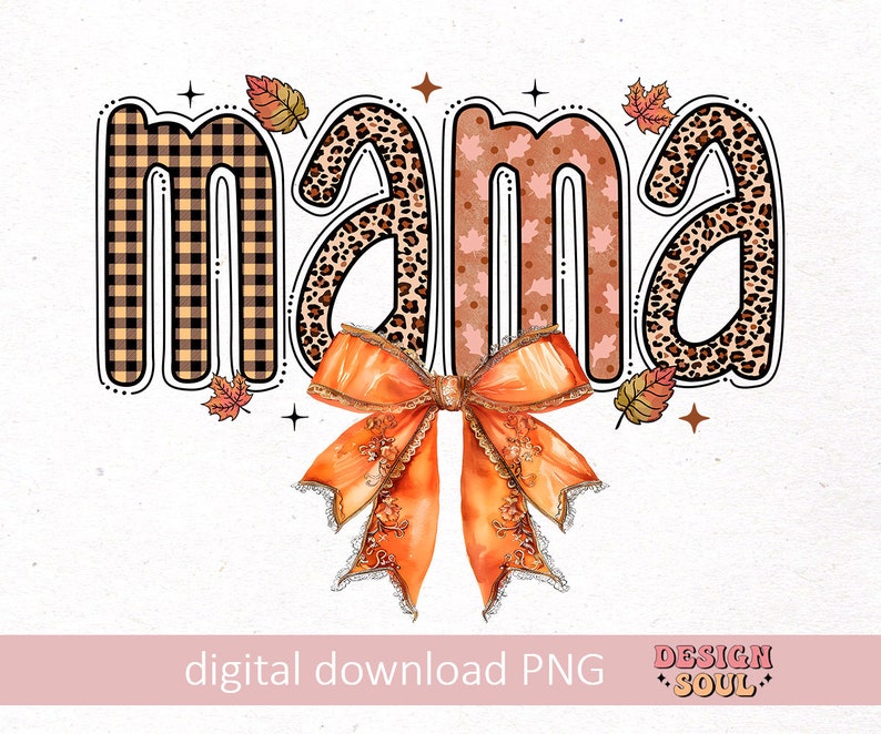 May include: A digital download of a graphic design featuring the word "mama" in a fall-themed font with a plaid, leopard print, and floral pattern. A large orange bow with gold accents is centered below the word.
