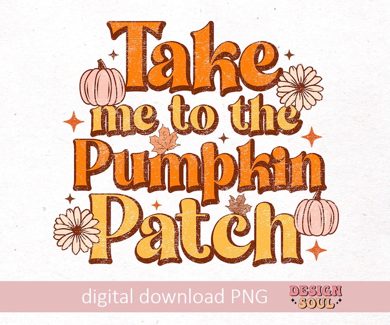 May include: A retro-style graphic design with the text "Take me to the Pumpkin Patch" in orange and yellow letters with a distressed texture. The design includes two pumpkins and two flowers.