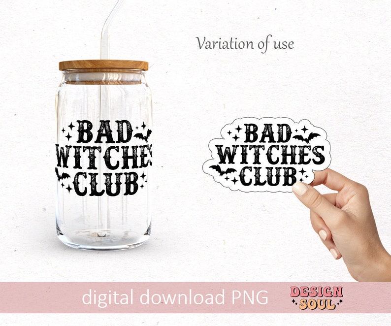 May include: A clear glass beverage can with a wooden lid and a straw, featuring the text "BAD WITCHES CLUB" in black. A matching sticker is held in a hand. The image also includes the text "digital download PNG" and "DESIGN SOUL".