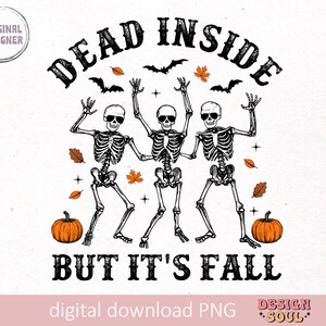 May include: A black and white graphic with the text "DEAD INSIDE BUT IT'S FALL". The image features three dancing skeletons, pumpkins, bats, and autumn leaves. The words "digital download PNG" are at the bottom.