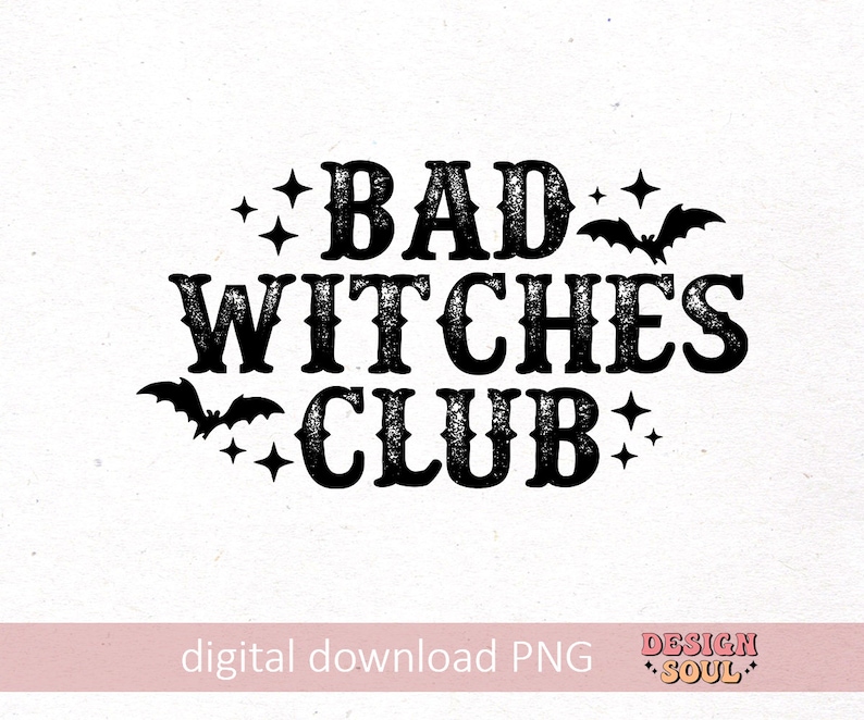 May include: Black graphic design with the words "BAD WITCHES CLUB" in a distressed font, with bats and stars. The words "digital download PNG" and the Design Soul logo are at the bottom.