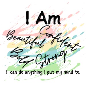 May include: A colorful abstract background with paint splatters in shades of pink, yellow, blue, and green. The text "I Am Beautiful Confident Bold Strong" is written in black cursive script. The text "I can do anything I put my mind to." is written in black below the other text.