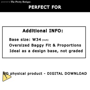 May include: A digital download graphic with the text "PERFECT FOR" at the top. The image includes details about the base size, which is W34 inches, and the fit, which is oversized and baggy. The text also states that it is ideal as a design base.
