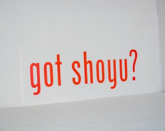 got shoyu? Precision Die Cut Vinyl Car Window Decal Sticker