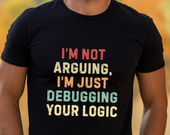 I'm Not Arguing, I'm Just Debugging Your Logic Shirt, Funny Debugging Logic Tee, Programmer Shirt, Developer Shirt, Software Engineer Shirt