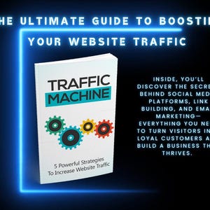 May include: A white book with the title "Traffic Machine" and a graphic of colourful gears. The book cover text reads "5 Powerful Strategies To Increase Website Traffic". The text on the right side of the book cover reads "Inside, you'll discover the secrets behind social media platforms, link building, and email marketing - everything you need to turn visitors into loyal customers and build a business that thrives."