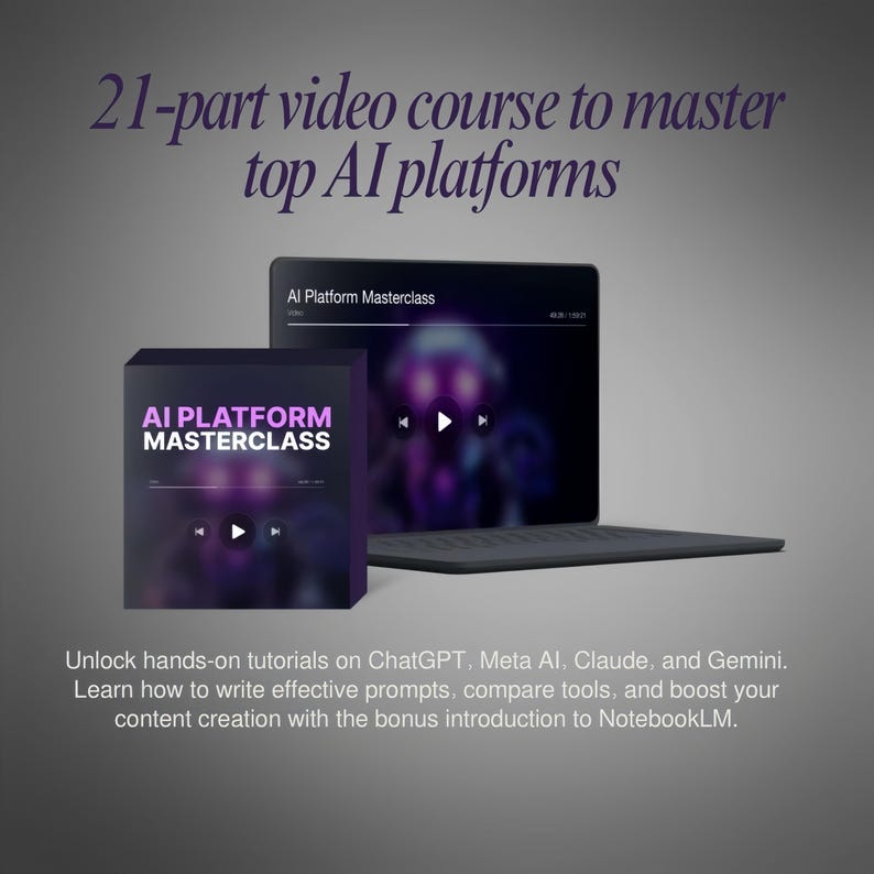 May include: A purple and white box with the text "AI PLATFORM MASTERCLASS" on it. The box is in front of a laptop screen that shows a video titled "AI Platform Masterclass". The text below the image reads "Unlock hands-on tutorials on ChatGPT, Meta AI, Claude, and Gemini. Learn how to write effective prompts, compare tools, and boost your content creation with the bonus introduction to NotebookLM."