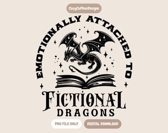 Emotionally Attached To Fictional Dragons PNG | Bookish Digital Download