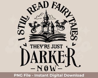 I Still Read Fairytales PNG | They&#39;re Just Darker Now PNG | Dark Romance Readers | Smut Lovers | Includes Black And White At 300DPI!