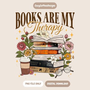 May include: A digital graphic design featuring a stack of books with the text "BOOKS ARE MY Therapy". The books are surrounded by flowers and a coffee cup. The design includes the text "PNG FILE ONLY" and "DIGITAL DOWNLOAD".
