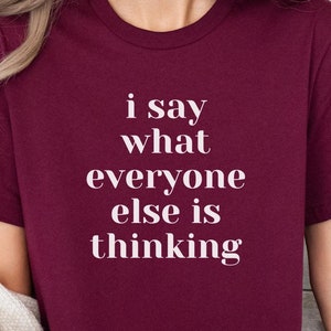 I Say What Everyone Else Is Thinking Women&#39;s T-Shirt, Bold Statement Tee