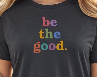 Positive Saying Tee Good Human Shirt Women Gift Idea Message Be the Good Tshirt Inspirational Quote Apparel Christian Mom Kindness Teacher