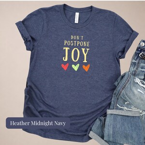 Happy Vibes Joyful Shirt Women Positive Message Motivational Tee Dont Postpone Joy Graphic Design Inspirational Top Mental Health Gift Uplifting Quote Meaningful Apparel Casual Comfort Style Daily Motivation Wear Cheerful Lettering Design