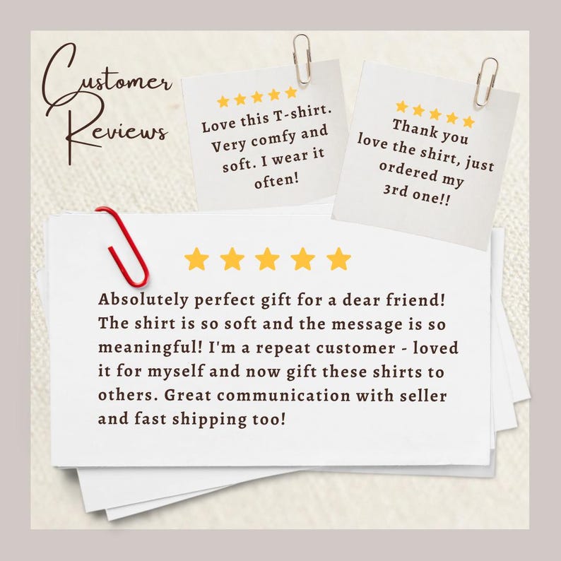 May include: Three white paper notes featuring customer reviews with five-star ratings. The text includes 'Customer Reviews', 'Love this T-shirt. Very comfy and soft. I wear it often!', 'Thank you love the shirt, just ordered my 3rd one!!', and more.