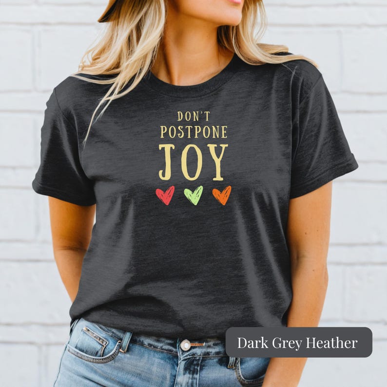 Inspirational Gift Women Positive Message Tee Dont Postpone Joy Shirt Motivational Quote Uplifting Design Mental Health Awareness Top Happy Vibes Joyful Graphic Tee Meaningful Apparel Casual Comfort Style Cheerful Design Daily Wear Gift For