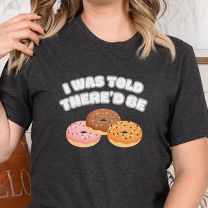 I was told there&#39;d be donuts  funny tees food foodies donuts treats baked goods breakfast t-shirt tshirt tee t-shirts tshirt introvert gift