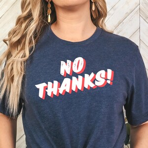 NO THANKS funny tshirt , sarcastic tee, sarcasm t-shirt , gag gift t-shirts, snarky quote tshirt , best friend gifts , hilarious tees ,