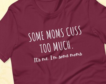 Some Moms Cuss Too Much. It's Me. I'm Some Moms. Funny T-Shirt Mom Humor Mom Jokes