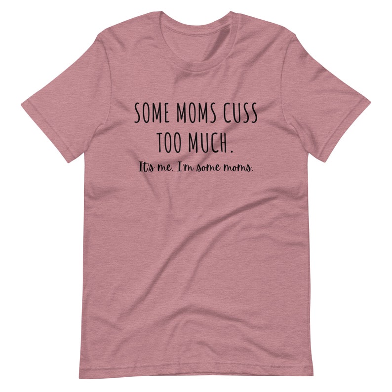 Some Moms Cuss Too Much. It's Me. I'm Some Moms. Funny T-Shirt Mom Humor Mom Jokes image 2