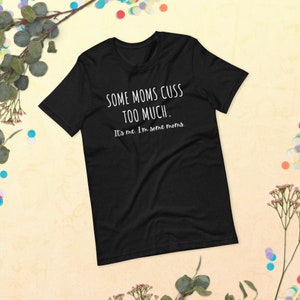 Some Moms Cuss Too Much. It's Me. I'm Some Moms. Funny T-Shirt Mom Humor Mom Jokes image 3