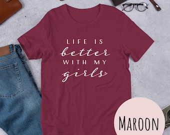 Life is Better With My Girls T-Shirt, Girl Mom/Dad Gift