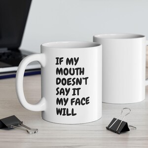 Funny Ceramic Mug, If My Mouth Doesnt Say It My Face Will, Sarcastic Mug, Coffee Cup, Gift for Him, Gift for Her, Office Mug, Funny Quote.
