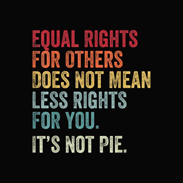 Equal Rights for Others Does Not Mean Fewer Rights for You It's Not Pie Svg, LGBT Rainbow, Equal Rights Svg, Human Rights Svg