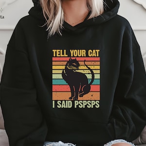 Tell Your Cat I Said PSPSPS Sweatshirt, Funny Cat Lover Gift, Cute Kitty Humor Hoodie, Perfect Gifts For Cat Lovers, Pet Lover Sweatshirt