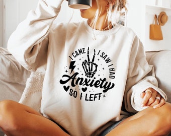 I Came I Saw I Had Anxiety So I Left Sweatshirt, Funny Anxiety Shirt, Women's Mental Health Shirt, ADHD Shirt, Introvert Gifts For Men, S120