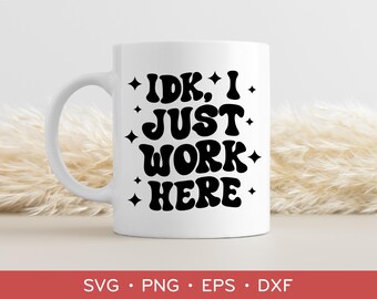 IDK I Just Work Here SVG, Office Worker Svg, Sarcastic Work Svg
