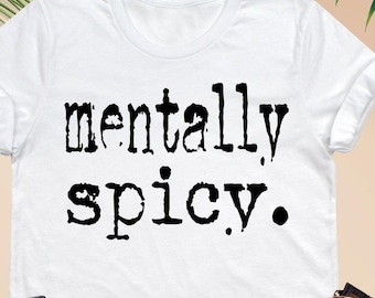 Mentally Spicy Shirt, Sarcastic Humor Shirt, Funny Mental Health Gift, Funny Saying Shirt, Mental Health Awareness Shirt, Gift For Friends