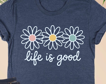 Life is Good Shirt, Funny Women Shirt, Hippie Shirt Gift, Flower Shirt for Women, Girls Group Shirt, Positive Vibes Shirt, Summer Kids Shirt