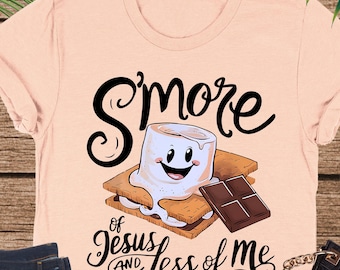 S'more Of Jesus And Less Of Me Shirt, Funny Christian Gift, Religious Mom Shirt, Jesus Woman Shirt, Smore Lover Gift, Jesus Camping Crew Tee