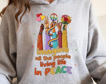 Imagine All The People Living Life In Peace Sweatshirt, Support Hoodie, Equality Gift, Funny Hippie Sweatshirt, Positive Vibes Hoodie Gift