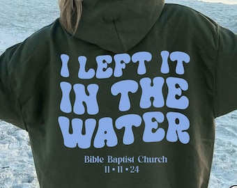 Custom Christian Sweatshirt, I Left it in the Water , Christian Religious Hoodie, Baptism Sweatshirt, Church Group Gift, Faith Sweatshirt