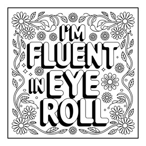 May include: Black and white square design with the text "I'M FLUENT IN EYE ROLL". The design is surrounded by floral and leaf patterns, including daisies and vines. The text has a 3D effect.
