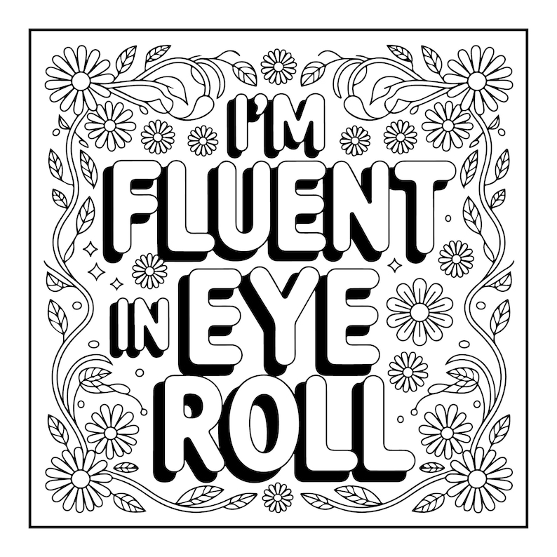 May include: Black and white square design with the text "I'M FLUENT IN EYE ROLL". The design is surrounded by floral and leaf patterns, including daisies and vines. The text has a 3D effect.