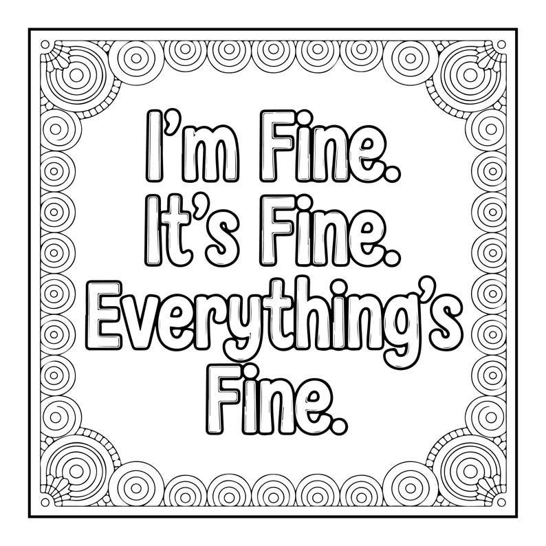 May include: A black and white square design with the text "I'm Fine. It's Fine. Everything's Fine." The text is in a bold, sans-serif font. The border has a decorative pattern of circles and swirls.