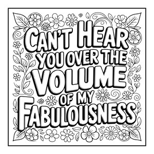 May include: Black and white square graphic with the text "Can't Hear You Over The Volume Of My Fabulousness." The text is in a bold, outlined font, surrounded by floral and leaf designs.