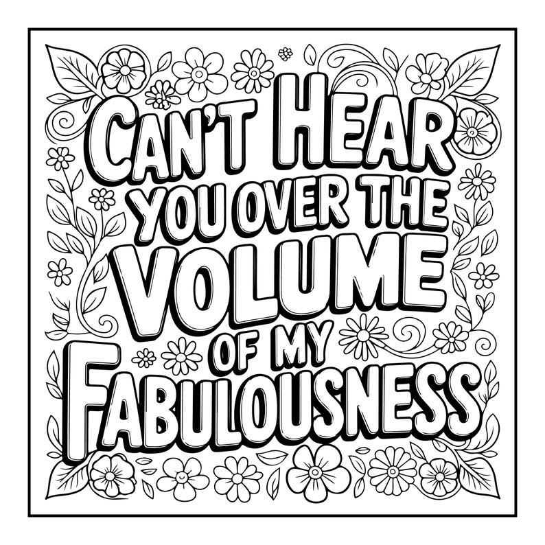 May include: Black and white square graphic with the text "Can't Hear You Over The Volume Of My Fabulousness." The text is in a bold, outlined font, surrounded by floral and leaf designs.