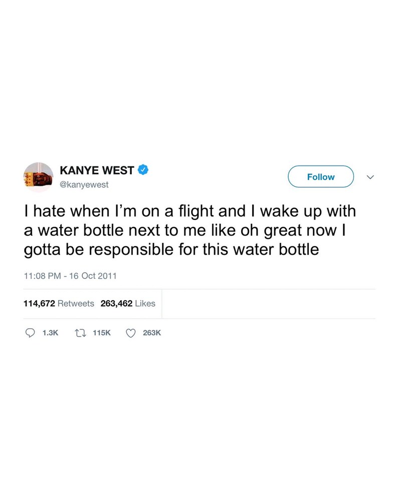 May include: A screenshot of a tweet by Kanye West. The tweet reads: "I hate when I'm on a flight and I wake up with a water bottle next to me like oh great now I gotta be responsible for this water bottle."