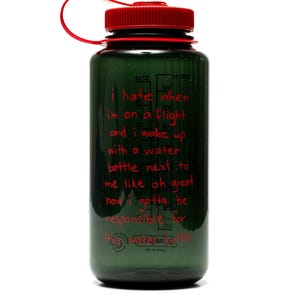 May include: A green water bottle with a red cap and loop. The bottle has red text that reads "I hate when I'm on a flight and I wake up with a water bottle next to me like oh great now I gotta be responsible for".