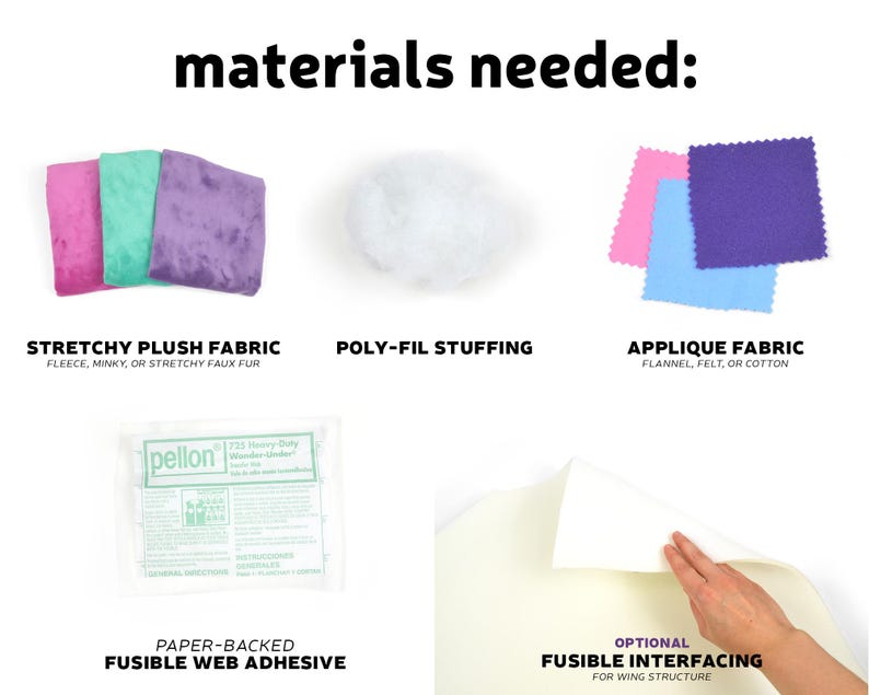 May include: Materials needed to make a plush toy: stretchy plush fabric in pink, teal, and purple, poly-fil stuffing, applique fabric in pink, blue, and purple, paper-backed fusible web adhesive, and optional fusible interfacing.