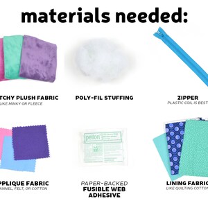 May include: Materials needed to make a plush toy: stretchy plush fabric, poly-fil stuffing, zipper, applique fabric, paper-backed fusible web adhesive, and lining fabric.