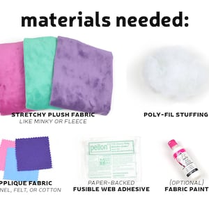 May include: Materials needed to make a plush toy: three swatches of stretchy plush fabric in pink, green, and purple, a bag of poly-fil stuffing, two swatches of applique fabric in pink and purple, a sheet of fusible web adhesive, and a bottle of fabric paint.