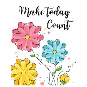 Puede incluir: Una cita motivacional, "Make today count", se muestra en letras cursivas negras sobre tres flores estilizadas. Las flores son rosa, azul y amarillo con contornos negros. Las flores están conectadas por tallos y hojas negros.